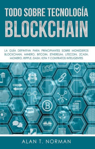 Title: Todo Sobre Tecnología Blockchain: La Guía Definitiva Para Principiantes Sobre Monederos Blockchain, Author: Alan T. Norman