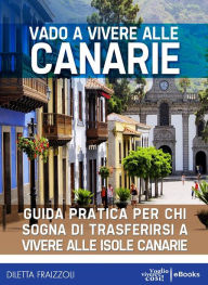 Title: Vado a vivere alle Canarie: Guida pratica per chi sogna di trasferirsi alle isole Canarie, Author: Diletta Fraizzoli