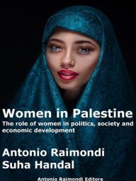 Title: Women in Palestine: The role of women in politics, society and economic development, Author: Antonio Raimondi