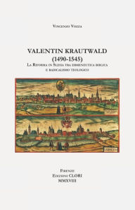 Title: Valentin Krautwald (1490-1545): La Riforma in Slesia tra ermeneutica biblica e radicalismo teologico, Author: Vincenzo Vozza