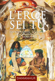 Title: L'eroe sei tu: Voci, divinità, leggende della mitologia di Damanhur, Author: Stambecco Pesco