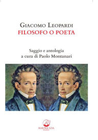 Title: Giacomo Leopardi Filosofo o poeta: Saggio e antologia a cura di Paolo Montanari, Author: Paolo Montanari