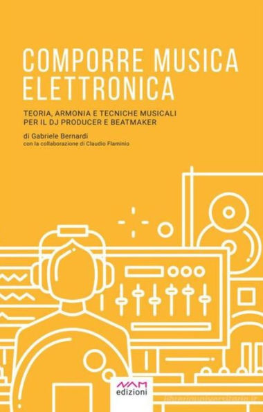 Comporre Musica Elettronica: Teoria, Armonia e Tecniche musicali per il Dj Producer e Beatmaker