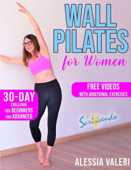 Title: Wall Pilates for Women: Revitalize your Body and Your Mind Now: 30-Day Challenge / Step-by-Step Workout Exercises for Beginners & Advanced - Unleash Your Inner Strength & Flexibility!, Author: Alessia Valeri