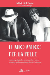 Title: Il Mio Amico Per La Pelle: Autobiograa dello storico paroliere, autore, manager e produttore discografico di Celentano, Author: Percy Balzuniga