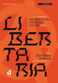 Title: Libertaria. Volume 1: Una antologia scomoda, Author: Gian Piero de Bellis
