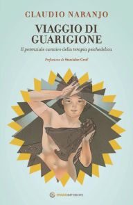 Title: Viaggio di guarigione: Il potenziale curativo della terapia psichedelica, Author: Claudio Naranjo