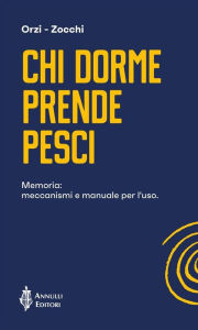 Title: Chi dorme prende pesci: Memoria: meccanismi e manuale per l'uso, Author: Francesco Orzi