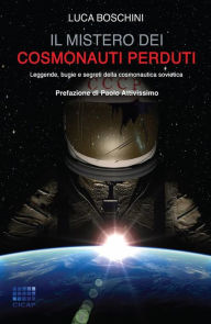 Title: Il mistero dei cosmonauti perduti: Leggende, bugie e segreti della cosmonautica sovietica, Author: Luca Boschini