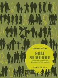 Title: Soli si muore: Conoscersi e cambiare attraverso la vita sociale, Author: Domenico Barrilà