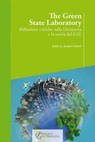 Title: The green state Laboratory: Riflessioni critiche sulla decrescita e la teoria del GSL, Author: Kiril K. Maritchkov