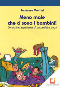Title: Meno male che ci sono i bambini: Consigli ed esperienze di un papà pediatra, Author: Tommaso Montini