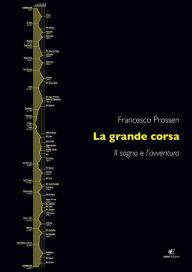 Title: La grande corsa: Il sogno e l'avventura, Author: Francesco Prossen