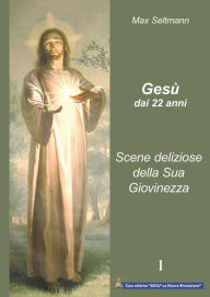 Title: Gesù dai 22 anni: Scene deliziose della Sua giovinezza, Author: Max Seltmann