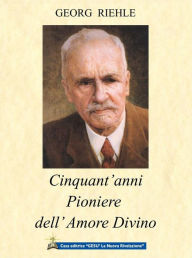 Title: Cinquant'anni pioniere dell'Amore Divino, Author: Georg Riehle