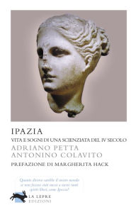 Title: Ipazia - Vita e sogni di una scienziata del IV secolo, Author: Adriano Petta