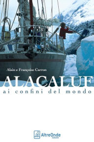 Title: Alacaluf: Ai confini del mondo, Author: Alain Carron