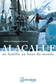 Title: Alacaluf: En famille au bout du monde, Author: Alain Carron