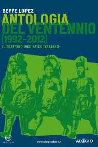 Title: Antologia del ventennio (1992-2012): Il teatrino mediatico italiano, Author: Beppe Lopez