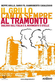 Title: Il Grillo canta sempre al tramonto: Dialogo sull'Italia e il MoVimento 5 Stelle, Author: Gianroberto Casaleggio