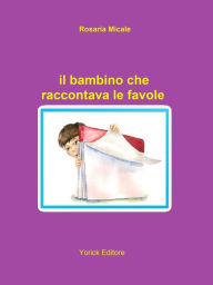 Title: Il bambino che raccontava le favole, Author: Rosaria Micale