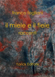 Title: Il miele e il fiele: racconti, Author: Franco Fogliani