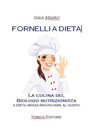 Title: Fornelli a dieta: La cucina del Biologo nutrizionista, Author: Gaia Mairo