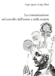 Title: La comunicazione nel cervello dell'uomo e nella società, Author: Luigi Agnati