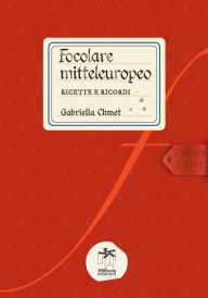 Title: Focolare mitteleuropeo: ricette e ricordi, Author: Gabriella Chmet