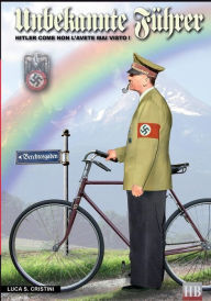 Title: Unbekannte Fuhrer: Hitler come non l'avete mai visto!, Author: Luca Stefano Cristini