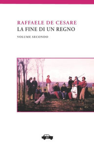 Title: La fine di un regno. Vol. II, Author: Raffaele De Cesare