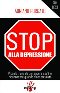 Title: Stop alla depressione: Piccolo manuale per sapere cos'è e riconoscere quando chiedere aiuto, Author: Adriano Purgato