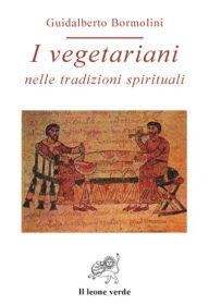 Title: I vegetariani nelle tradizioni spirituali, Author: Guidalberto Bormolini