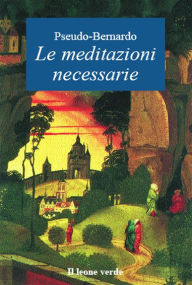Title: Le meditazioni necessarie, Author: Pseudo-Bernardo