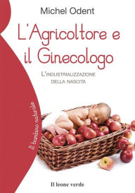 Title: L'Agricoltore e il Ginecologo: L'industrializzazione della nascita, Author: Michel Odent