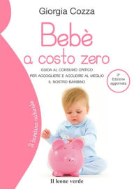 Title: Bebè a costo zero: Guida al consumo critico per accogliere e accudire al meglio il nostro bambino, Author: Giorgia Cozza