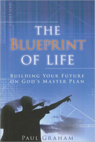 The Blueprint of Life: Building Your Future on God?s Master Plan