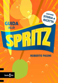 Title: Guida allo Spritz: Con storia e ricetta, Author: Roberto Pasini