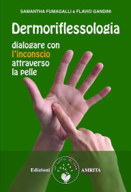 Title: Dermoriflessologia: Dialogare con l'inconscio attraverso la pelle, Author: Samantha Fumagalli e Flavio Gandini