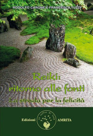 Title: Reiki: ritorno alle fonti: La strada per la felicità, Author: Rodolfo Carone e Francesca Tuzzi