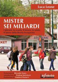 Title: Mister sei miliardi: I giovani, la scuola, il lavoro, la salute, il futuro della Bosnia Erzegovina, Author: Luca Leone