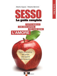 Title: Sesso, la guida completa: Tutto quello che devi sapere per far bene l'amore, Author: Alberto Caputo