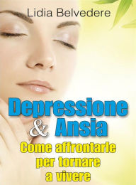 Title: Depressione e Ansia - come affrontarle e tornare a vivere, Author: Lidia Belvedere