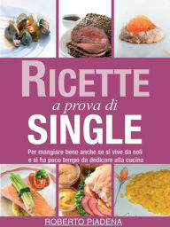 Title: Ricette a prova di single, Author: Roberto Piadena