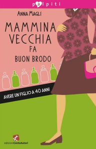Title: Mammina vecchia fa buon brodo, Author: Anna Magli