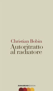 Title: Autoritratto al radiatore, Author: Christian Bobin