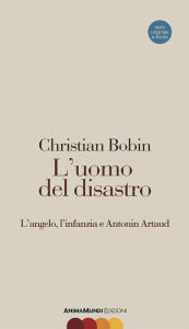 Title: L'uomo del disastro: L'angelo, l'infanzia e Antonin Artaud, Author: Christian Bobin