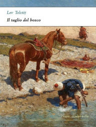 Title: Il taglio del bosco, Author: Leo Tolstoy