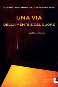 Title: Una via della mente e del cuore: Buddisti e Cristiani, Author: Sergio Gandini