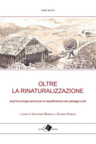 Title: Oltre la rinaturalizzazione: Studi di ecologia storica per la riqualificazione dei paesaggi rurali, Author: AA. VV.